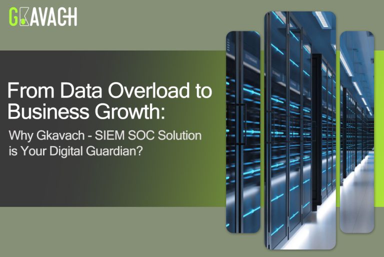 From Data Overload to Business Growth: Why GKavach - SIEM SOC Solution is Your Digital Guardian?